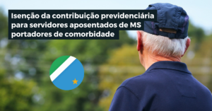 Isenção da contribuição previdenciária para servidores aposentados portadores de comorbidades do Mato Grosso do Sul