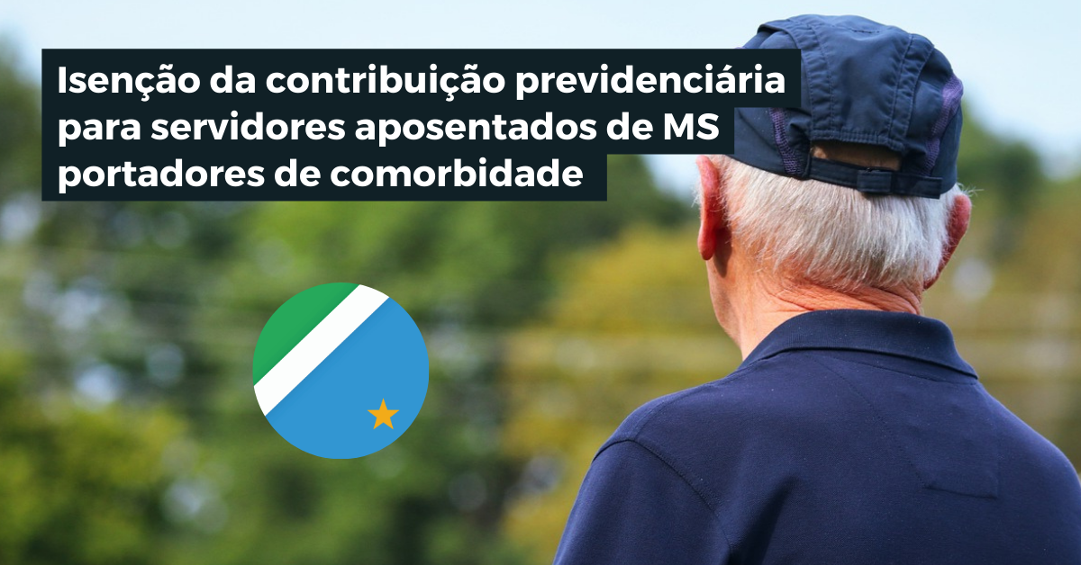 Isenção da contribuição previdenciária para servidores aposentados portadores de comorbidades do Mato Grosso do Sul